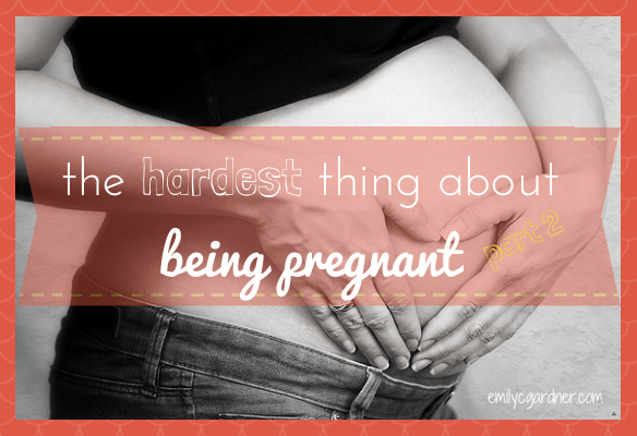 The Hardest Thing About Being Pregnant