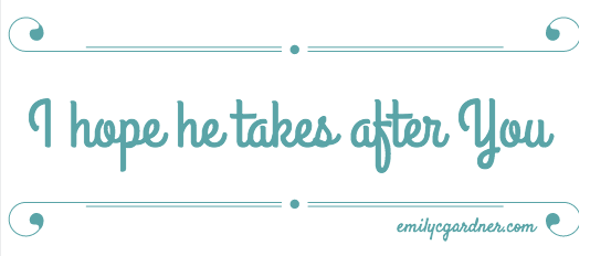 I hope he takes after You